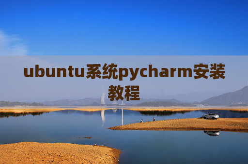 ubuntu系统pycharm安装教程 ubuntu系统pycharm安装教程